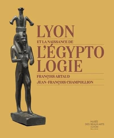 Lyon et la naissance de l'égyptologie : François Artaud, Jean-François Champollion