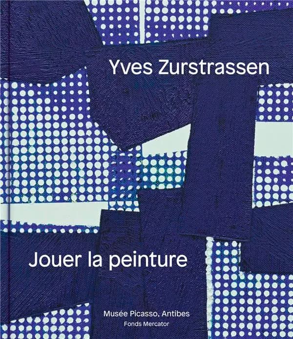 Yves Zurstrassen, Jouer la peinture : [exposition, Antibes, Musée Picasso, 14 octobre 2023-7 janvier 2024]