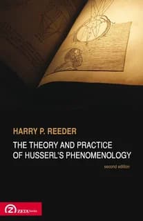 The theory and practice of Husserl's phenomenology (2nd edition, revised and expanded version of : Lanham (Md.), University press of America, 1986) Harry P. Reeder