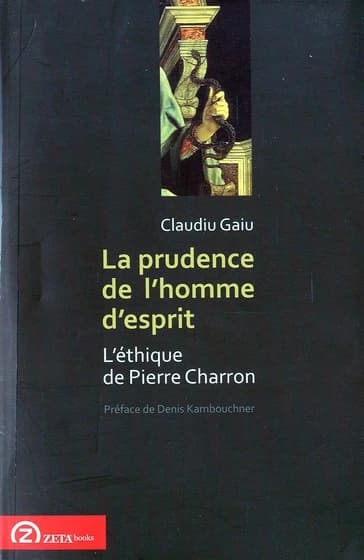 La prudence de l'homme d'esprit : l'éthique de Pierre Charron