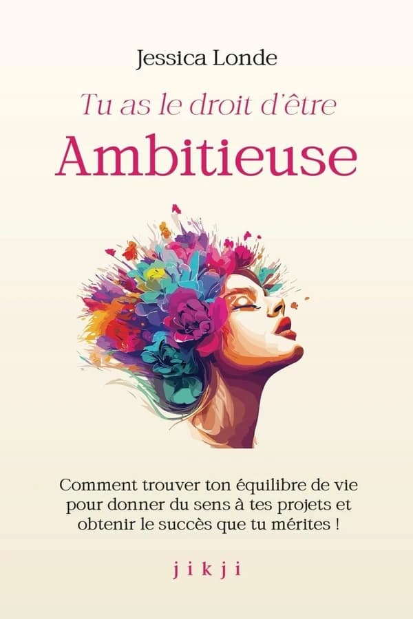 Tu as le droit d'être ambitieuse : Comment trouver ton équilibre de vie pour donner du sens à tes projets et obtenir le succès que tu mérites !