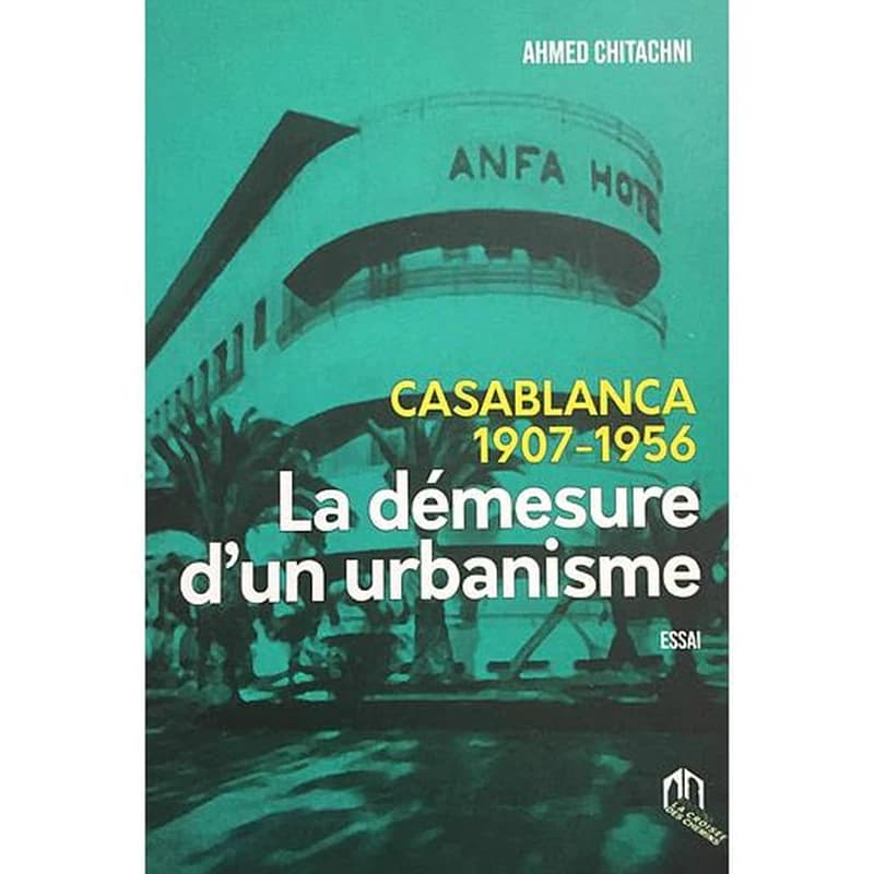 CASABLANCA 1907-1956-LA DEMESURE D'UN URBANISME