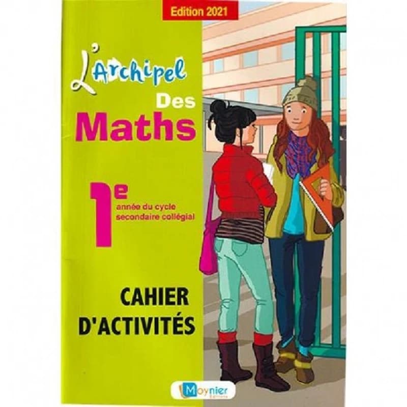 L'ARCHIPEL DES MATHS 1RE ANNEE COLLEGIALE - CAHIER D'ACTIVITES (EDITION 2021)
