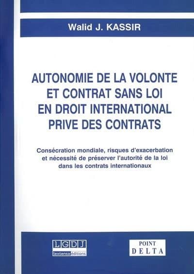 Autonomie de la volonté et contrat sans loi en droit international privé des contrats : consécration mondiale, risques d'exacerbation et nécessité de préserver l'autorité de la loi dans les contrats internationaux