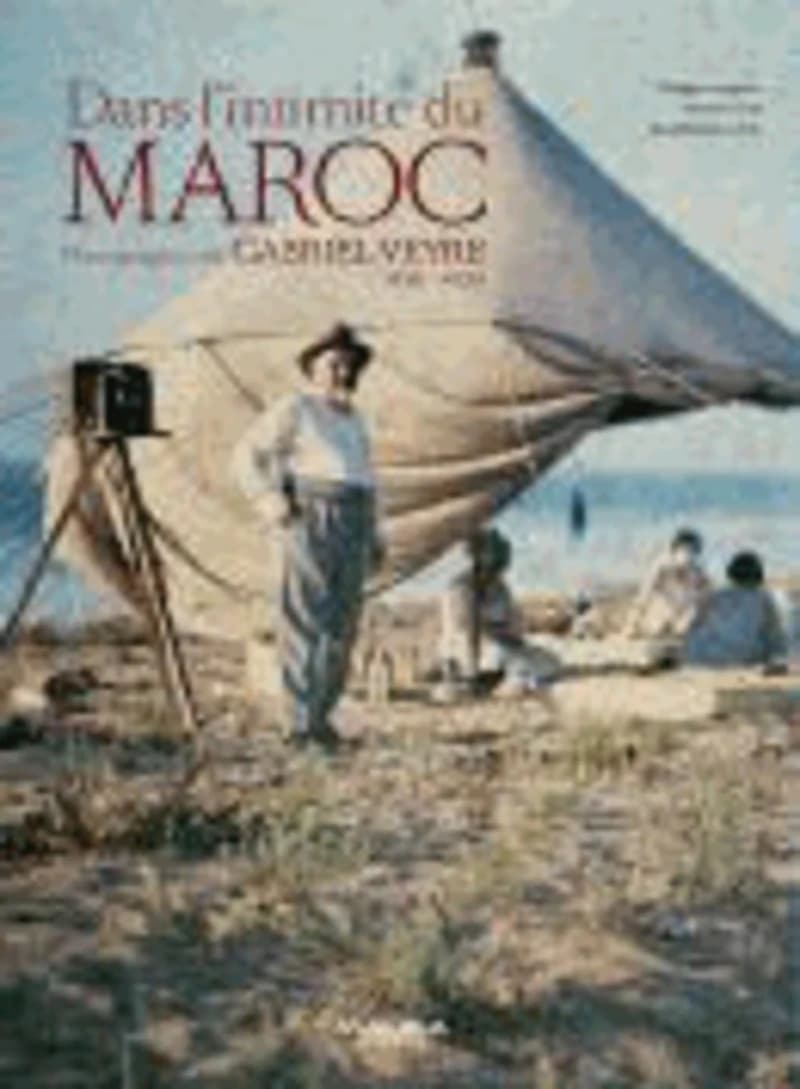 Dans l'intimité du Maroc : Photographies de Gabriel Veyre, 1901-1936