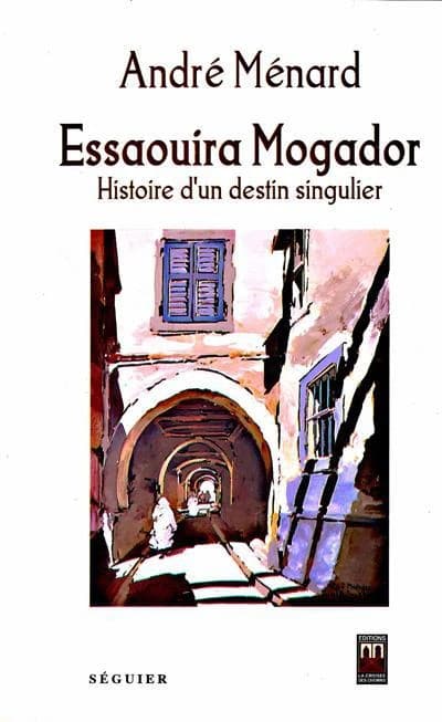 Essaouira Mogador ; histoire d'un destin singulier