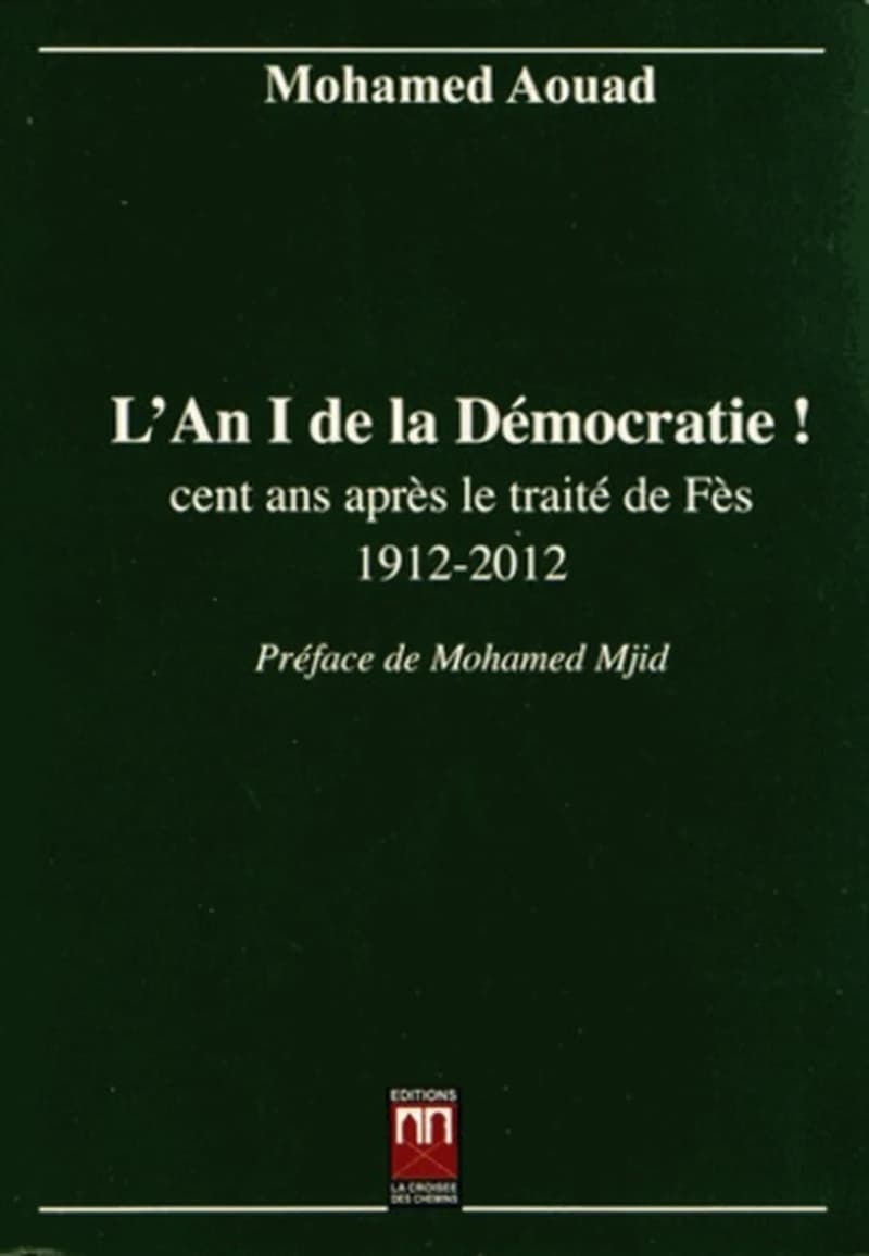 L'An I de la démocratie ! cent ans après le traité de Fès (1912-2012)  - A la recherche des temps perdus