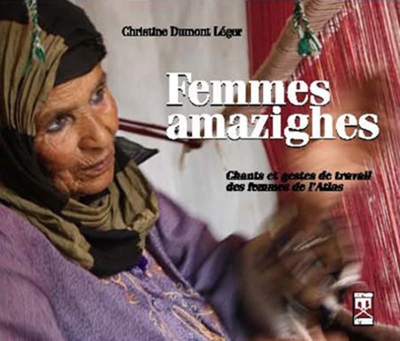 Femmes amazighes : chants et gestes de travail des femmes de l'Atlas marocain, à la source du féminin