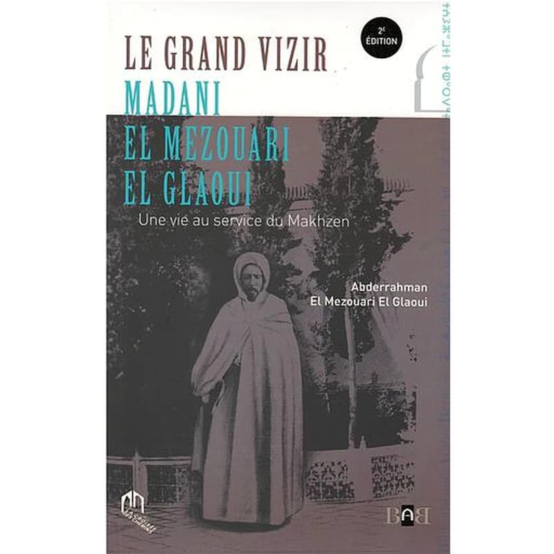 Le grand vizir Madani El Mezouari El Glaoui : une vie au service du Makhzen