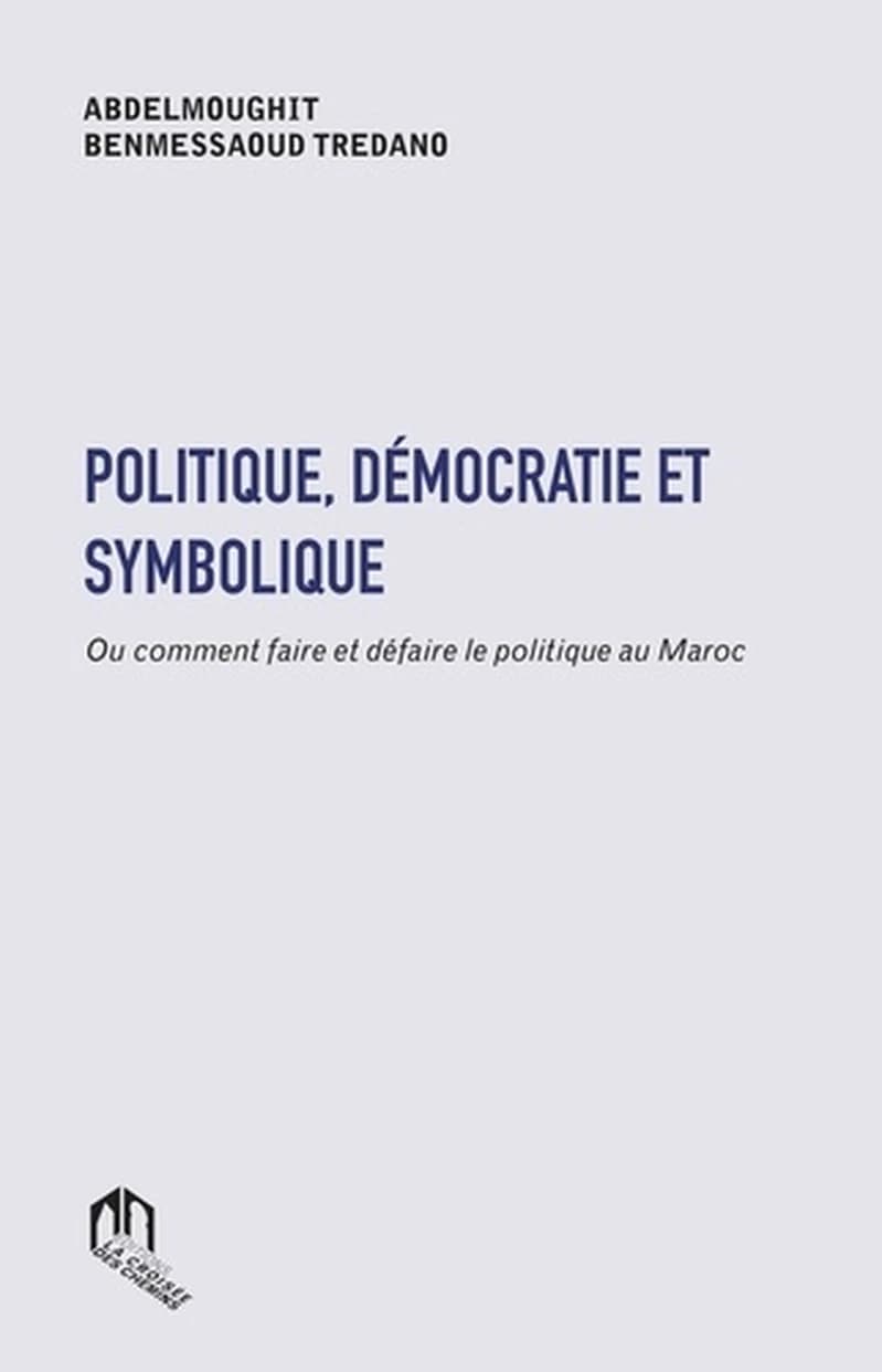 Politique, démocratie et symbolique; ou comment faire et défaire le politique au Maroc