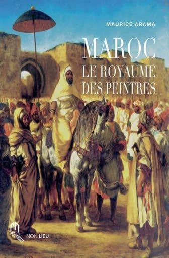 Maroc ; le royaume des peintres
