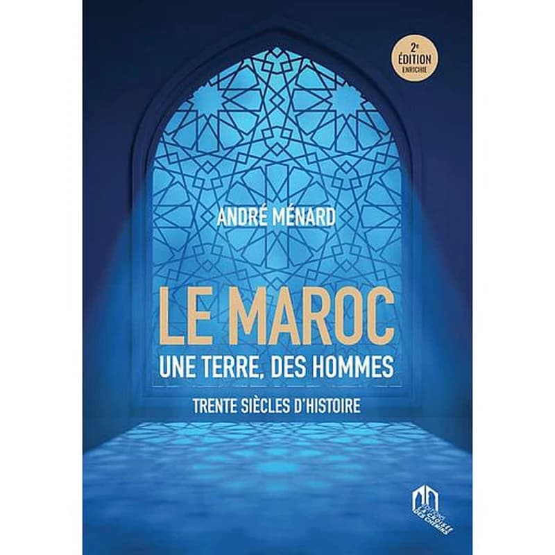 Le Maroc, une terre, des hommes : trente siècles d'histoire