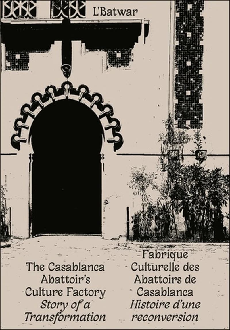 L'batwar ; fabrique culturelle des abattoirs de casablanca ; histoire d'une reconversion