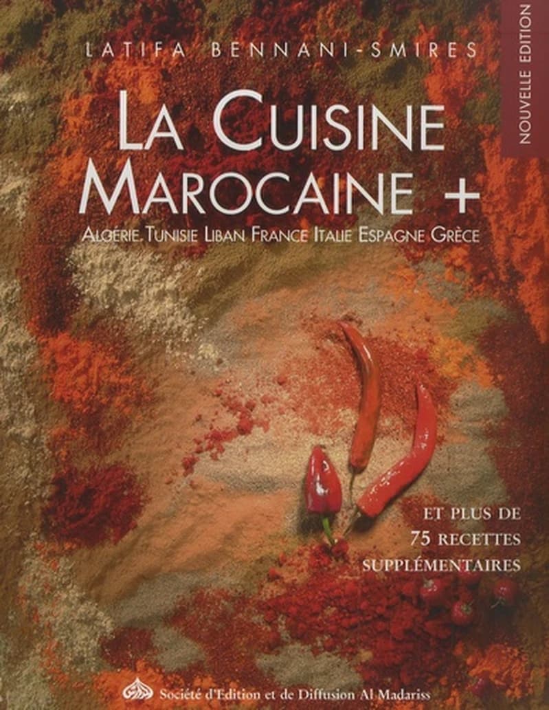 La Cuisine Marocaine + - Algérie, Tunie, Liban, Fance, Italie, Espagne, Grèce et plus de 75 recettes supplémentaires