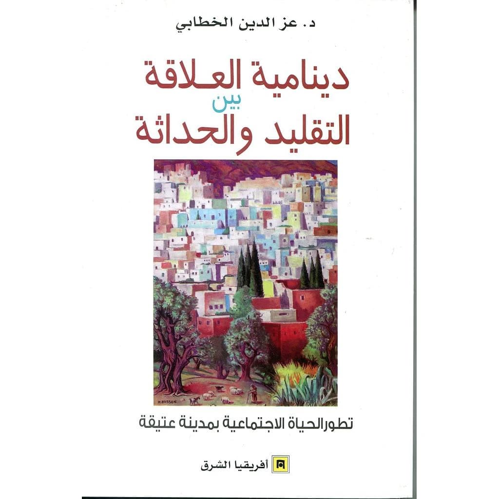 Dīnāmīyat al-ʻalāqah bayna al-taqlīd wa-al-ḥadāthah : taṭawwur al-ḥayāt al-ijtimāʻīyah bi-madīnah ʻatiqah