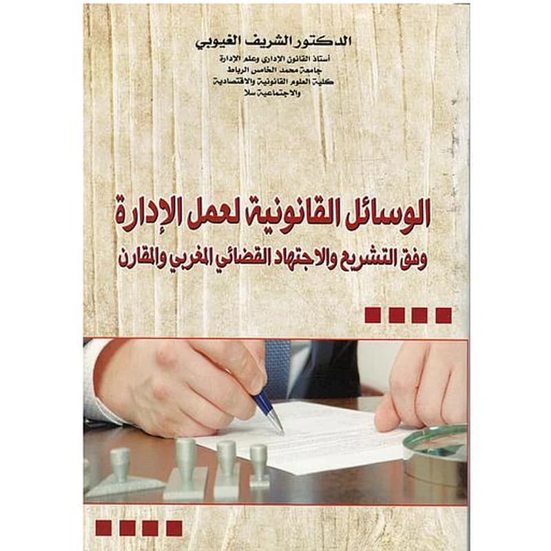 ‏الوسائل القانونية لعمل الإدارة وفق التشريع والإجتهاد القضائي المغربي والمقارن