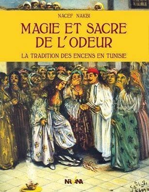 Magie et sacre de l'odeur ; la tradition des encens en Tunisie