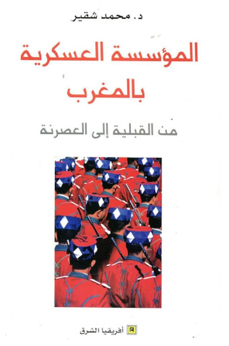 al-Muʼassasah al-ʻaskarīyah bi-al-Maghrib : min al-qabalīyah ilá al-ʻaṣranah