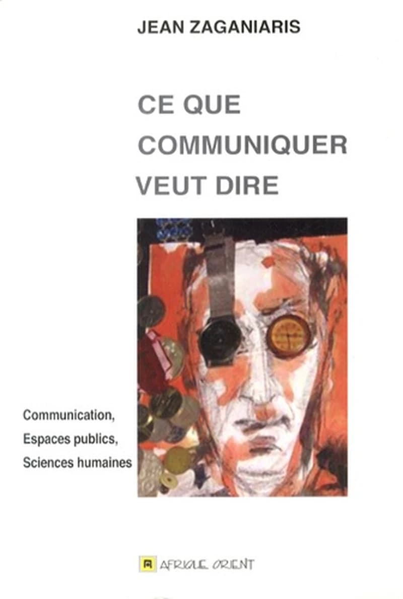 Ce que communiquer veut dire ; communication, espaces publics, sciences humaines