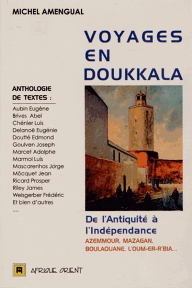 Voyages en Doukkala : de l'antiquité à l'indépendance : Azemmour, Mazagan, Boulaouane, l'Oum-er-R'bia...