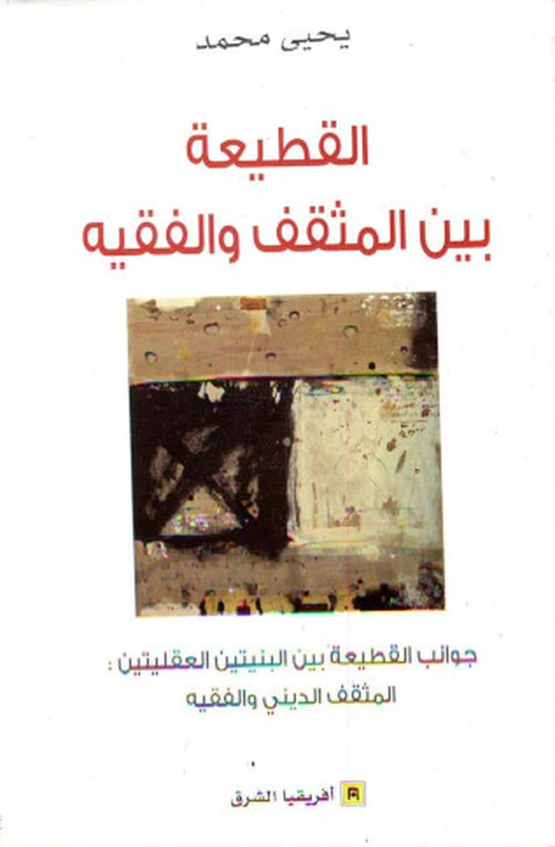 al-Qaṭīʻah bayna al-muthaqqaf wa-al-faqīh : jawānib al-qaṭīʻah bayna al-binyatayn al-ʻaqlīyatayn : al-muthaqqaf al-dīnī wa-al-faqīh