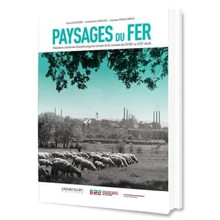 Paysages du fer : mutations du bassin luxembourgeois-lorrain de la minette du XVIIIe au XXIe siècle