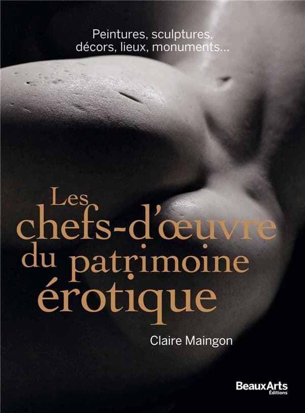 Les chefs-d'oeuvre du patrimoine érotique : peintures, sculptures, monuments, décors, lieux insolites