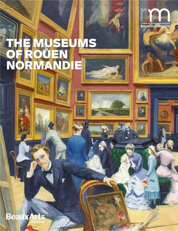 The museums of Rouen Normandie (Nouvelle éd.) Réunion des musées métropolitains Rouen Normandie ; [with the contributions of Murielle Grazzini, Claire Maingon]