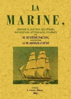 La marine : arsenaux, navires, équipages, navigation, atterrages, combats