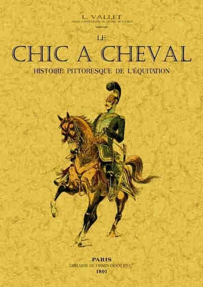 Le chic à cheval : histoire pittoresque de l'équitation ([Reproduction en fac-similé]) L. Vallet,... ; préface de M. Henri Lavedan ; ouvrage illustré... d'après les dessins de l'auteur