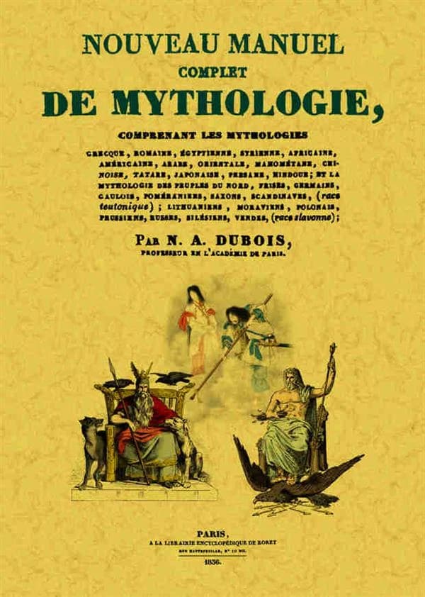 Nouveau manuel complet de mythologie : comprenant les mythologies grecque, romaine, égyptienne, africaine, américaine, arabe... ([Reproduction en fac-similé]) par N. A. Dubois,...