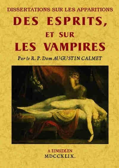 Dissertations sur les apparitions des esprits, et sur les vampires ([Reproduction en fac-similé]) par le R. P. dom Augustin Calmet