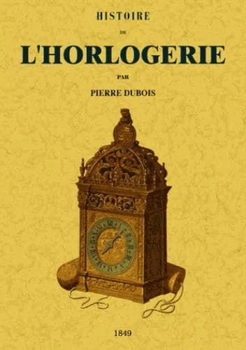 Histoire de l'horlogerie ([Reproduction en fac-similé]) par Pierre Dubois