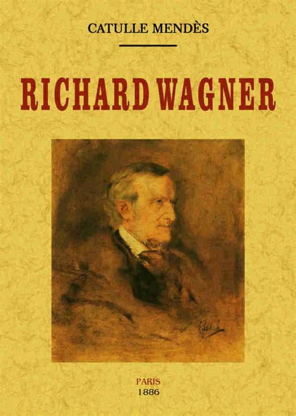 Richard Wagner (Reproduction en fac-similé) Catulle Mendès