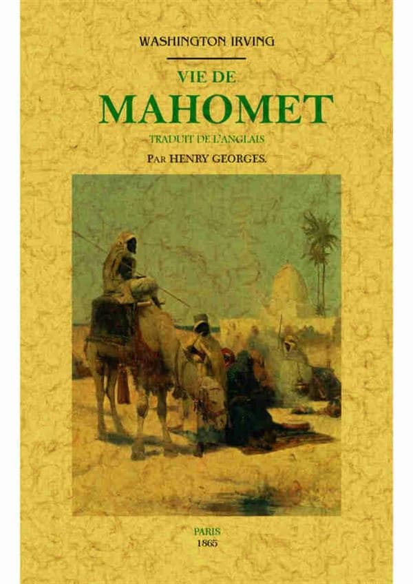 Vie de Mahomet ([Reproduction en fac-similé]) Washington Irving ; traduit de l'anglais par Henry Georges