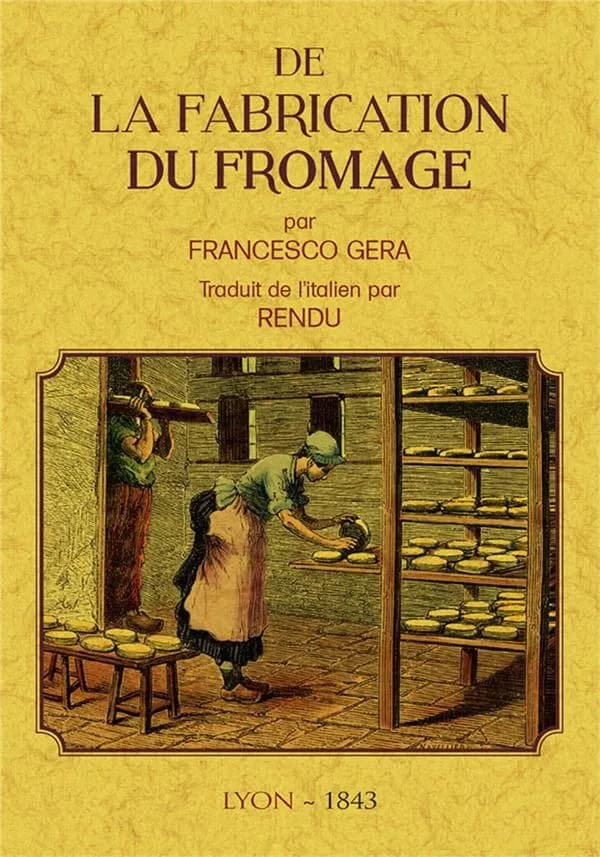 De la fabrication du fromage ([Reproduction en fac-similé]) par le Dr F. Gera,... ; traduit de l'italien par V. Rendu