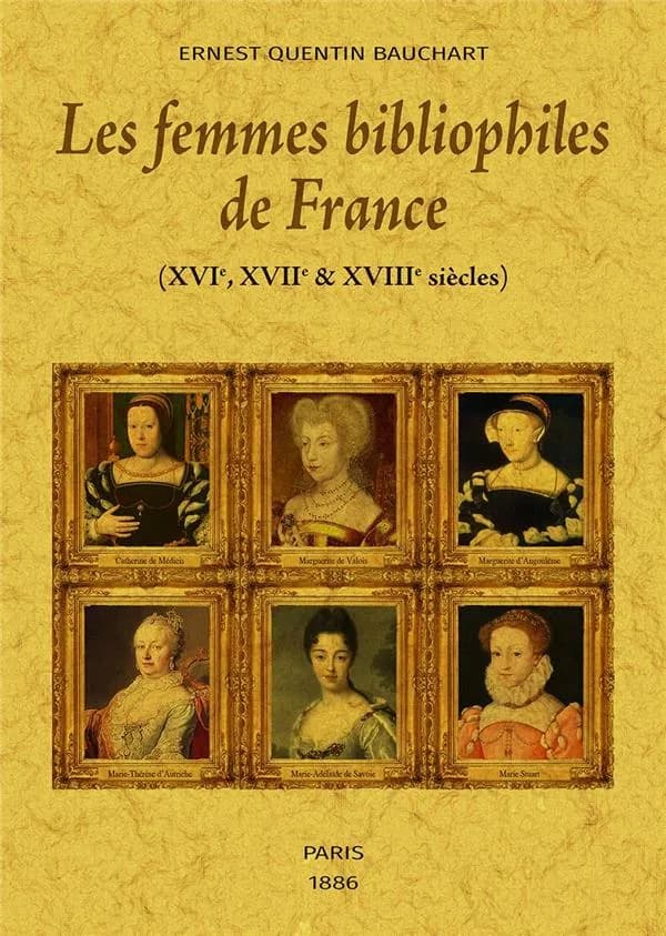 Les femmes bibliophiles de France : XVIe, XVIIe & XVIIIe siècles ([Reprod. en fac-sim.]) Ernest Quentin Bauchart