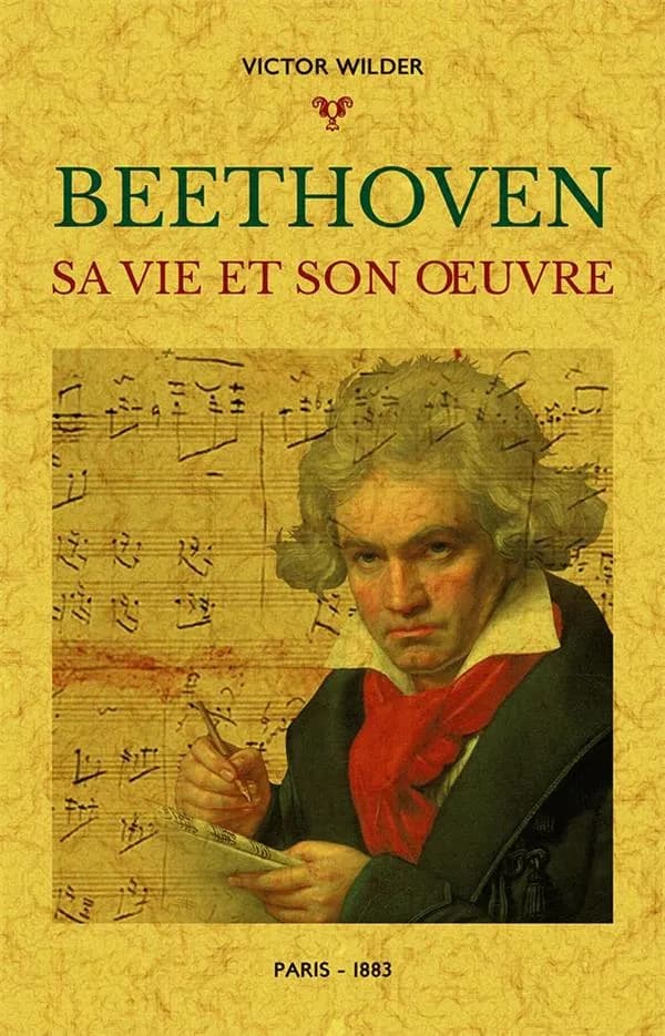 Beethoven : sa vie son oeuvre ([Reproduction en fac-similé]) Victor Wilder