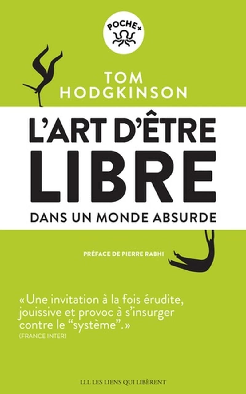 L'art d'être libre : dans un monde absurde ([Nouvelle éd. augmentée d'un avant-propos]) Tom Hodgkinson ; préface de Pierre Rabhi ; traduit de l'anglais par Corinne Smith