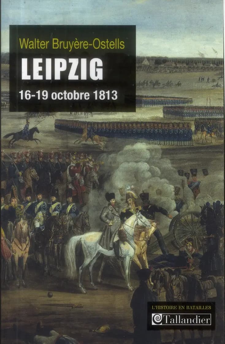 Leipzig : 16-19 octobre 1813 : la revanche de l'Europe des souverains sur Napoléon