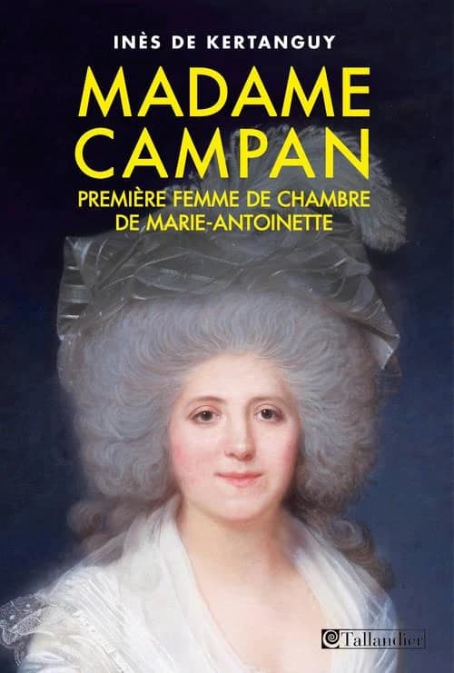 Madame Campan : première femme de chambre de Marie-Antoinette ([Nouvelle éd.]) Inès de Kertanguy