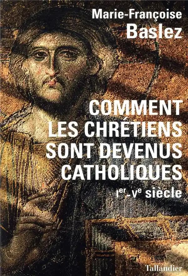 Comment les chrétiens sont devenus catholiques : Ier-Ve siècle