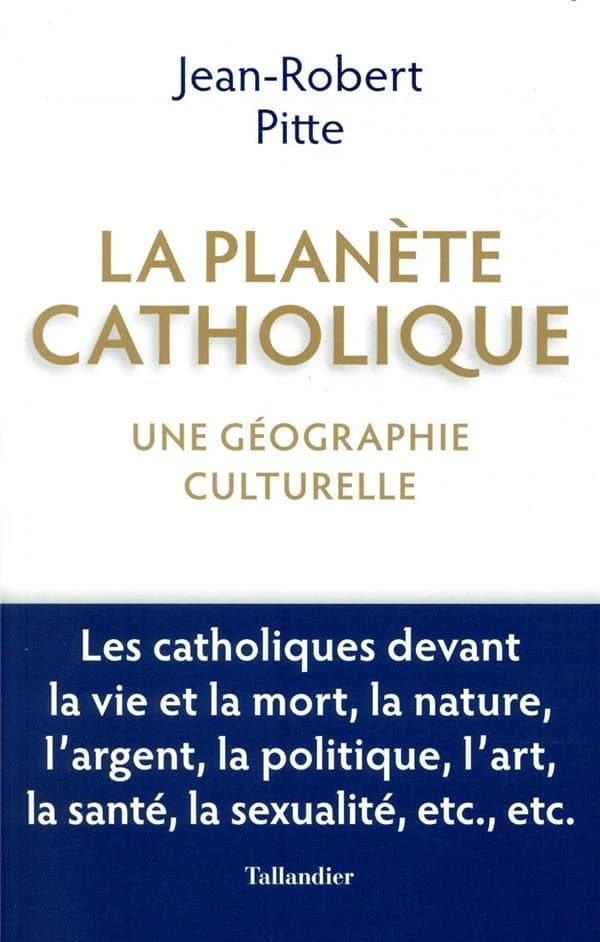 La planète catholique - Une géographie culturelle - Jean-Robert Pitte