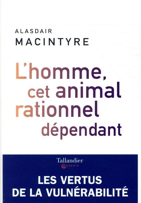 L'homme, cet animal rationnel dépendant : les vertus de la vulnérabilité