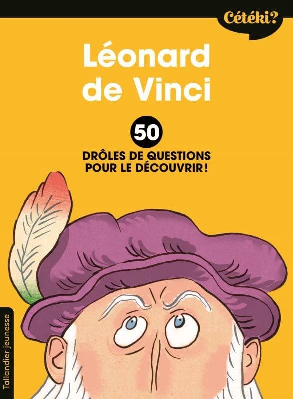 Léonard de Vinci : 50 drôles de questions pour le découvrir
