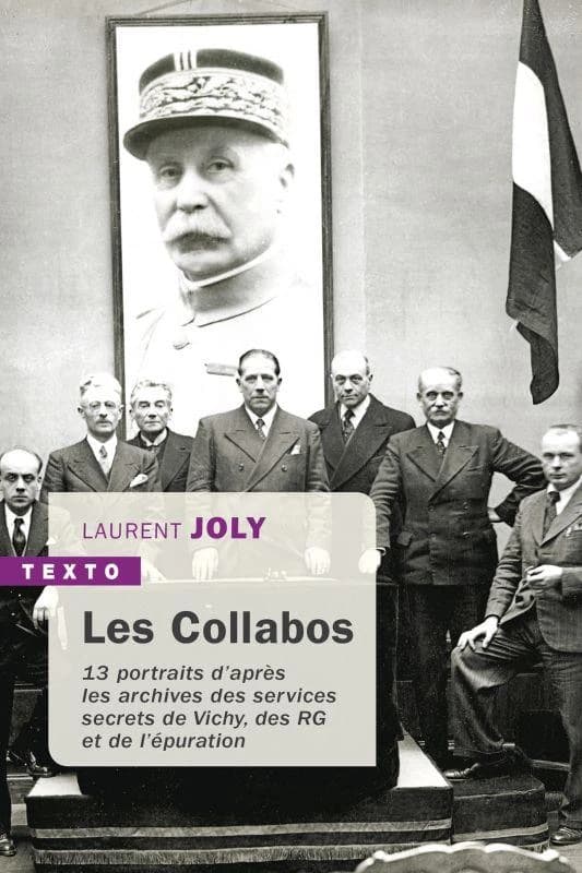 Les collabos : treize portraits d'après les archives des services secrets de Vichy, des RG et de l'épuration (Nouvelle éd. revue, mise à jour et augmentée) Laurent Joly
