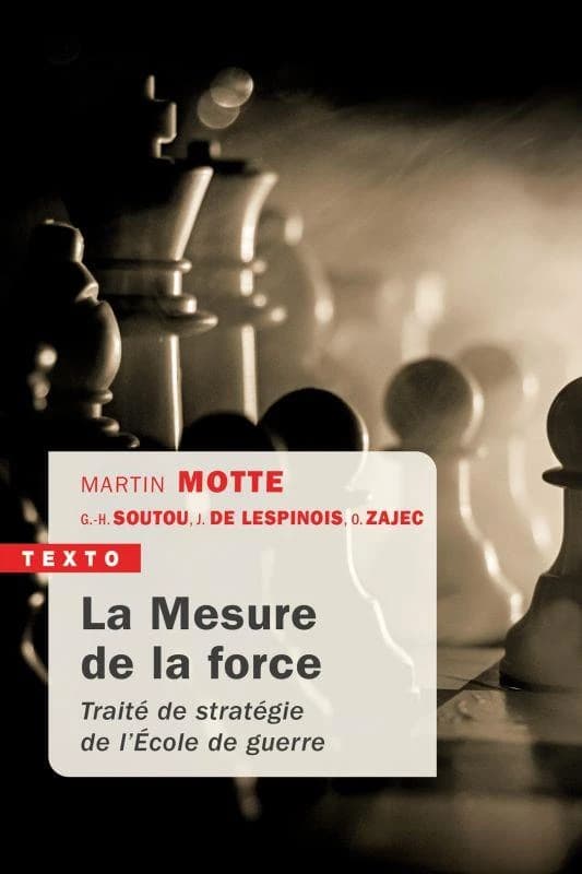 La mesure de la force : traité de stratégie de l'École de guerre (3e éd. revue et actualisée) Martin Motte, Georges-Henri Soutou, Jérôme de Lespinois... [et al.]
