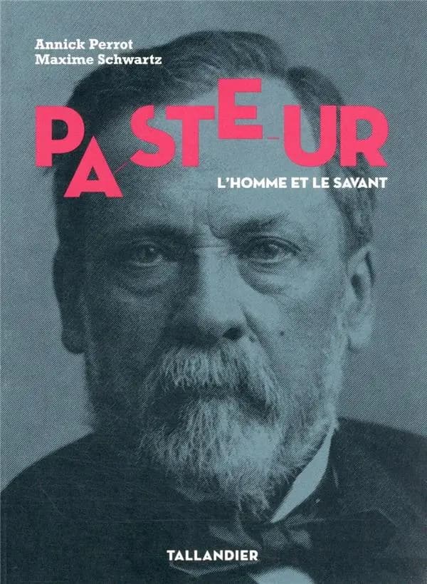Pasteur : l'homme et le savant