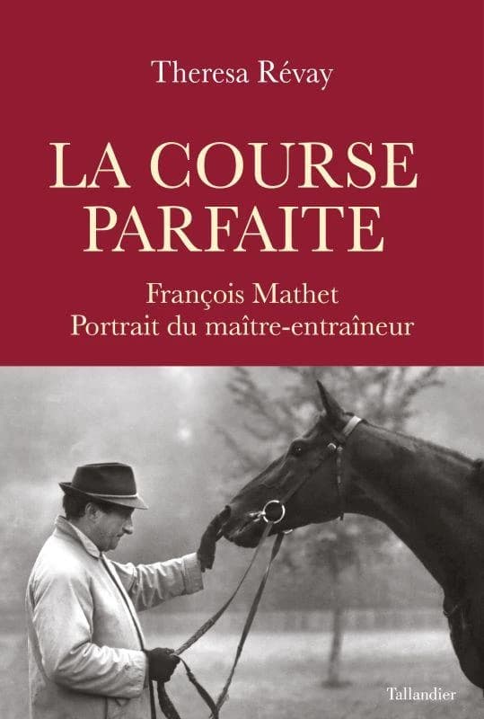 La course parfaite : François Mathet : portrait du maître-entraîneur