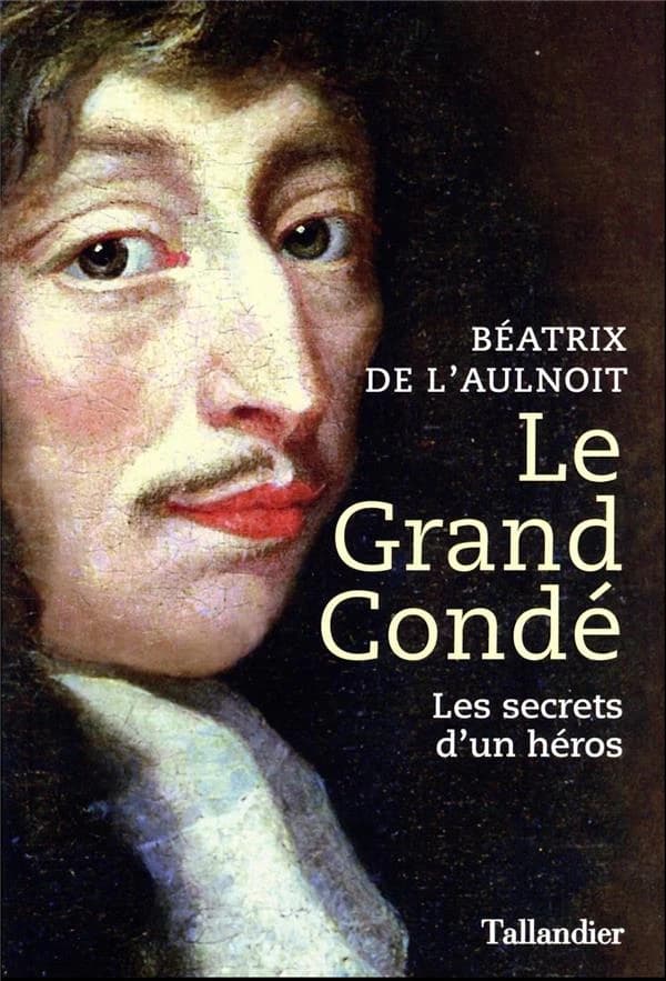 Le Grand Condé : les secrets d'un héros